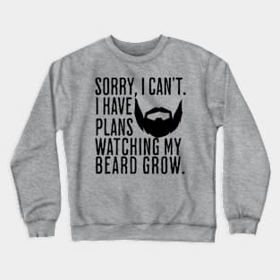 Sorry I can't I have plans watching my beard grow Beard Lover Crewneck Sweatshirt